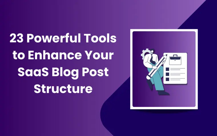 23 Powerful Tools to Enhance Your SaaS Blog Post Structure