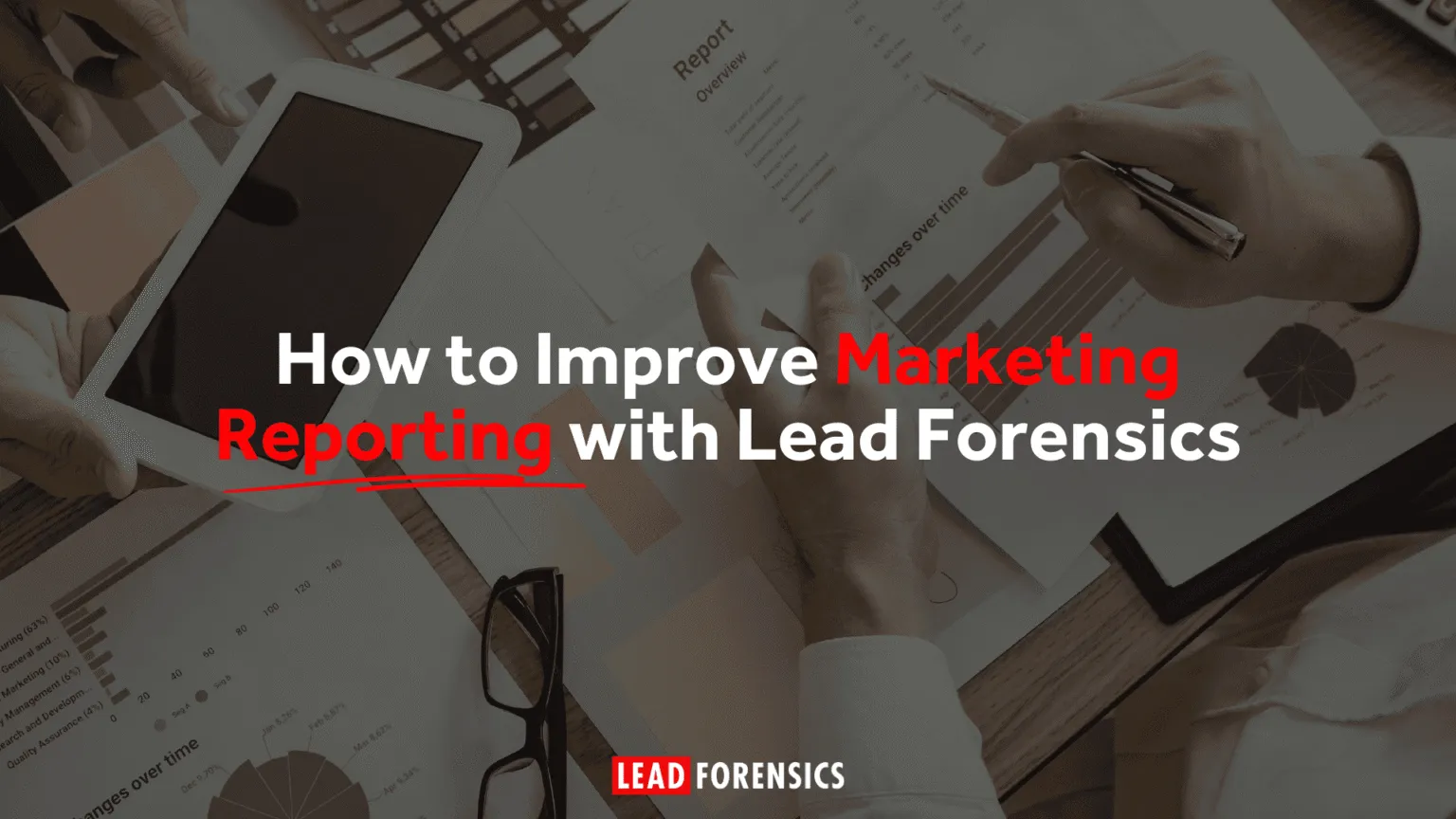How to Improve Marketing Reporting with Lead Forensics